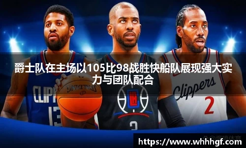 爵士队在主场以105比98战胜快船队展现强大实力与团队配合